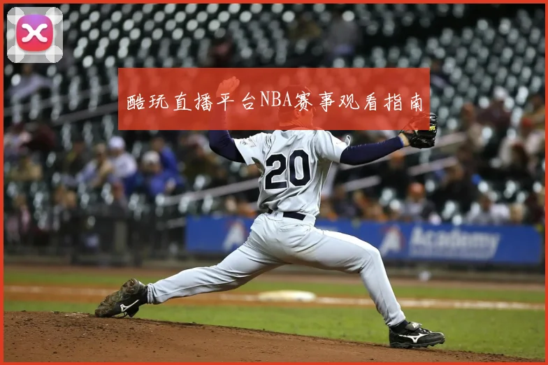 酷玩直播平台NBA赛事观看指南